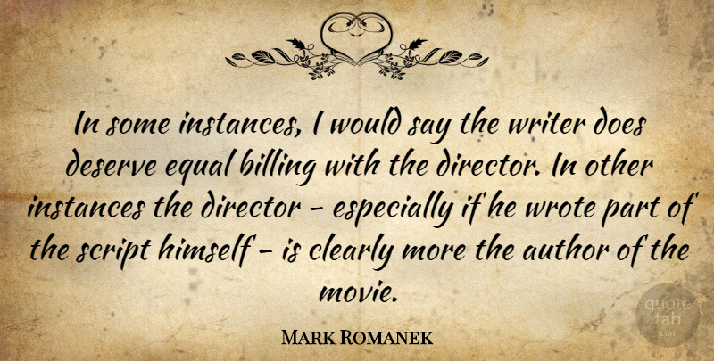 Mark Romanek Quote About Author, Billing, Clearly, Deserve, Director: In Some Instances I Would...