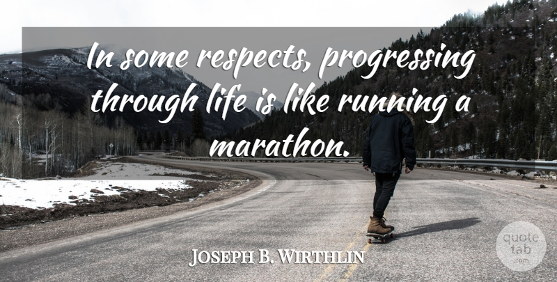 Joseph B. Wirthlin Quote About Life, Running: In Some Respects Progressing Through...