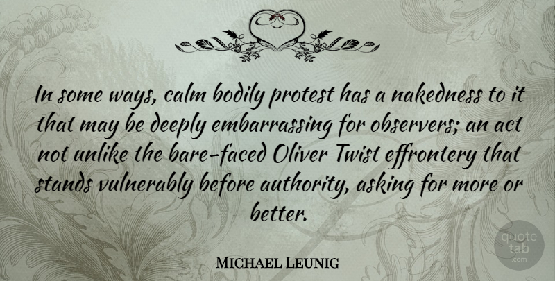 Michael Leunig Quote About Asking, Bodily, Deeply, Protest, Stands: In Some Ways Calm Bodily...