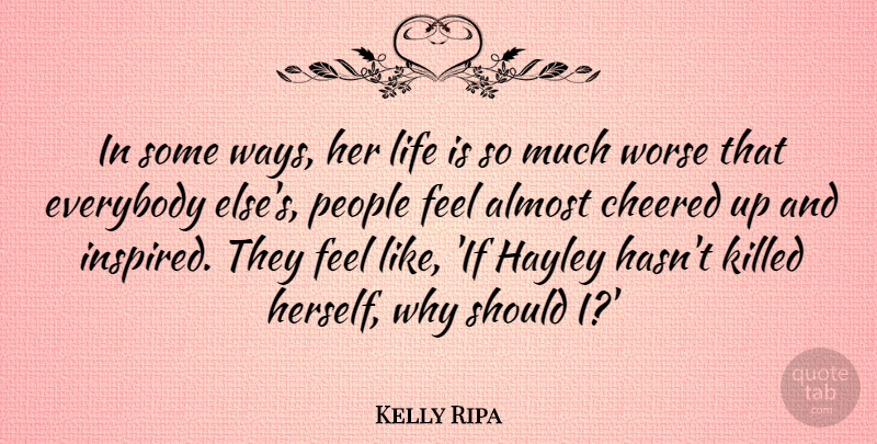 Kelly Ripa Quote About American Entertainer, Everybody, Life, People, Worse: In Some Ways Her Life...