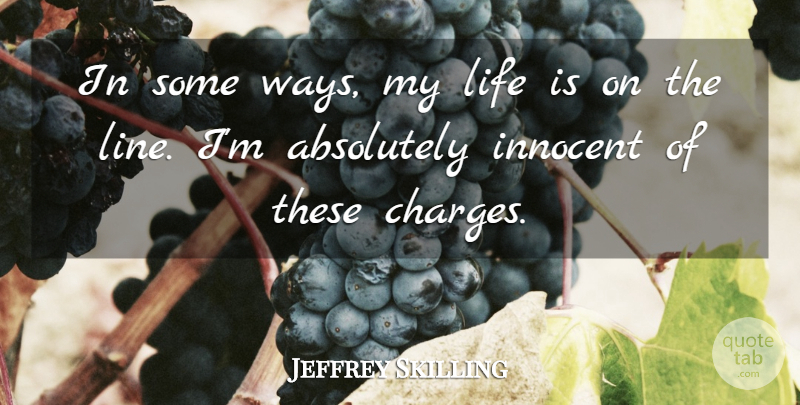 Jeffrey Skilling Quote About Absolutely, Innocent, Life: In Some Ways My Life...