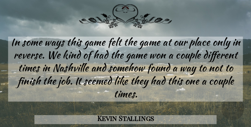 Kevin Stallings Quote About Couple, Felt, Finish, Found, Game: In Some Ways This Game...
