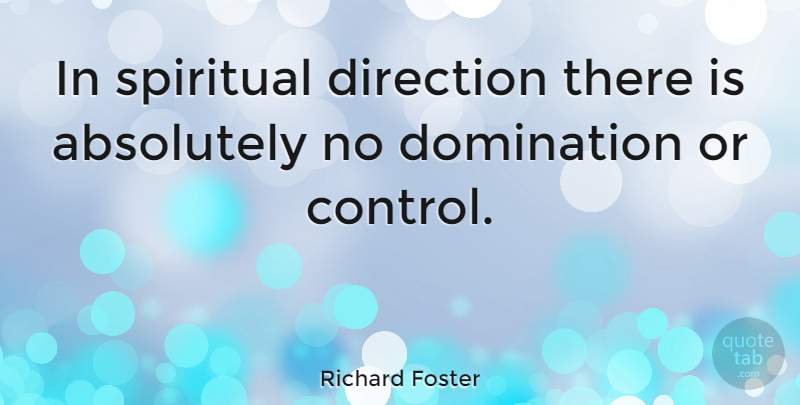 Richard Foster Quote About Absolutely, Direction, Domination, Spiritual: In Spiritual Direction There Is...