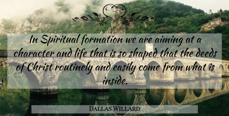 Dallas Willard Quote About Spiritual, Character, Deeds: In Spiritual Formation We Are...