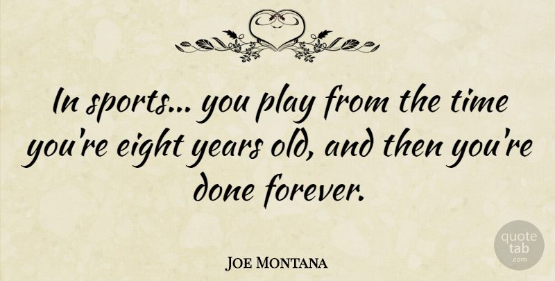Joe Montana Quote About Sports, Years, Play: In Sports You Play From...