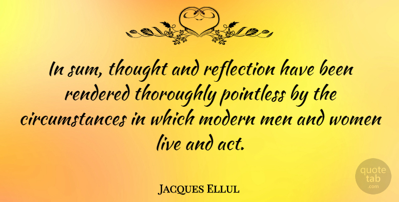 Jacques Ellul Quote About Men, Reflection, Modern: In Sum Thought And Reflection...