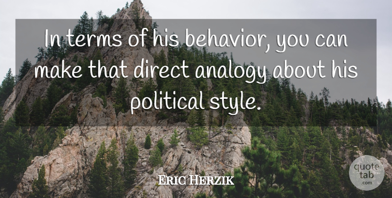 Eric Herzik Quote About Analogy, Direct, Political, Terms: In Terms Of His Behavior...