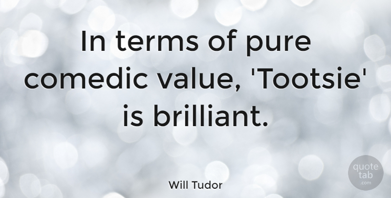 Will Tudor Quote About Comedic, Terms: In Terms Of Pure Comedic...