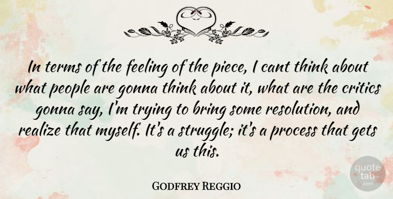 Godfrey Reggio Quote About Struggle, Thinking, People: In Terms Of The Feeling...