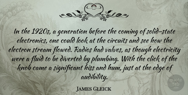 James Gleick Quote About Came, Circuits, Click, Coming, Electricity: In The 1920s A Generation...