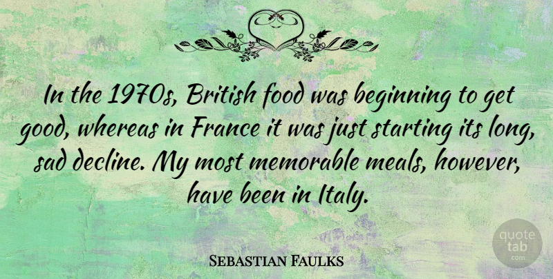 Sebastian Faulks Quote About Memorable, Long, Meals: In The 1970s British Food...