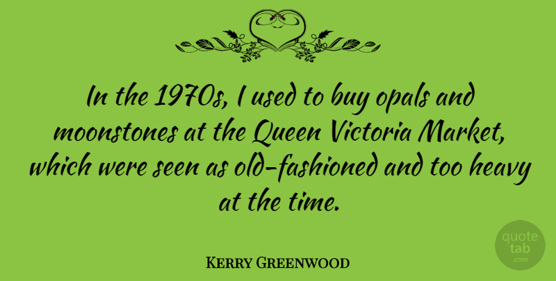 Kerry Greenwood Quote About Buy, Seen, Time, Victoria: In The 1970s I Used...