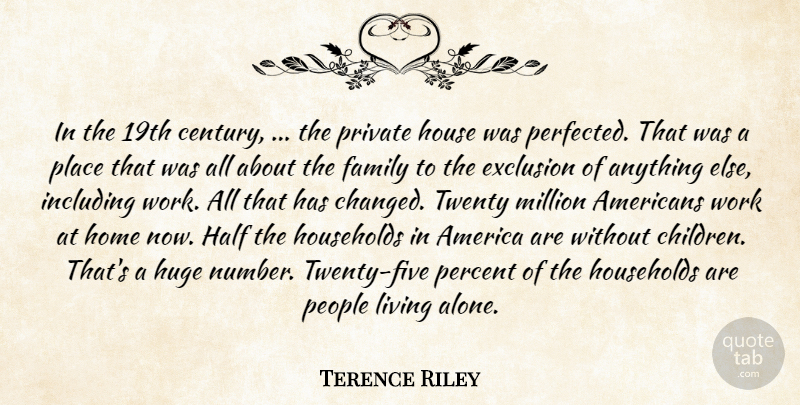 Terence Riley Quote About America, Exclusion, Family, Half, Home: In The 19th Century The...