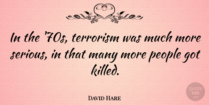 David Hare Quote About People: In The 70s Terrorism Was...
