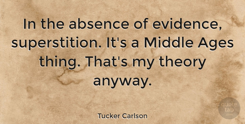 Tucker Carlson Quote About Age, Superstitions, Absence: In The Absence Of Evidence...