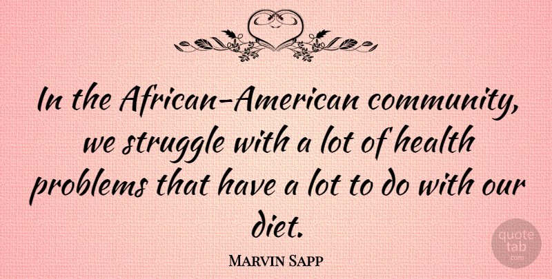 Marvin Sapp Quote About Diet, Health, Problems, Struggle: In The African American Community...