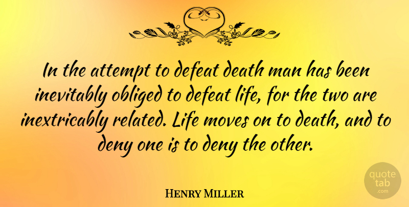 Henry Miller Quote About Death, Moving, Men: In The Attempt To Defeat...