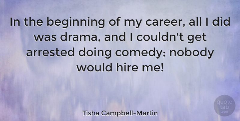 Tisha Campbell-Martin Quote About Arrested, Hire, Nobody: In The Beginning Of My...