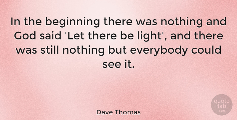 Dave Thomas Quote About American Businessman, Beginning, Everybody, God: In The Beginning There Was...