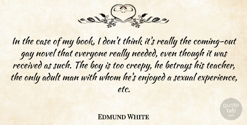 Edmund White Quote About Teacher, Book, Gay: In The Case Of My...