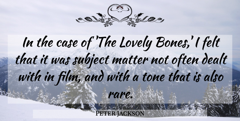 Peter Jackson Quote About Case, Dealt, Felt, Subject, Tone: In The Case Of The...