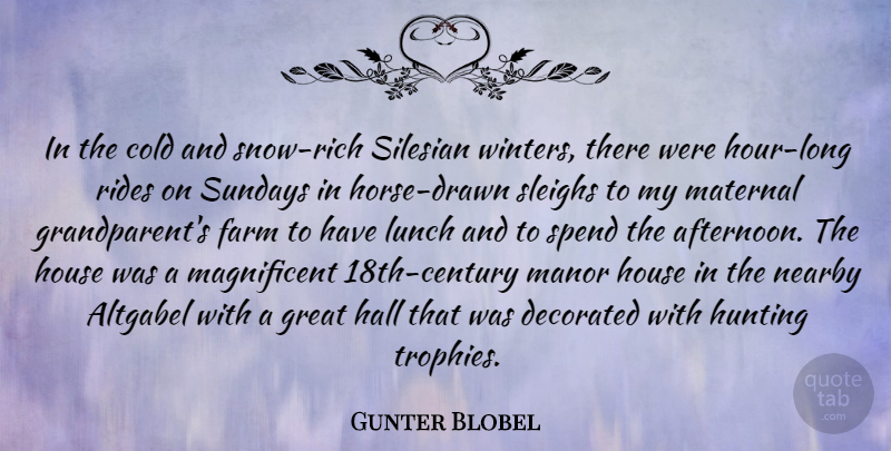 Gunter Blobel Quote About Cold, Farm, Great, Hall, House: In The Cold And Snow...