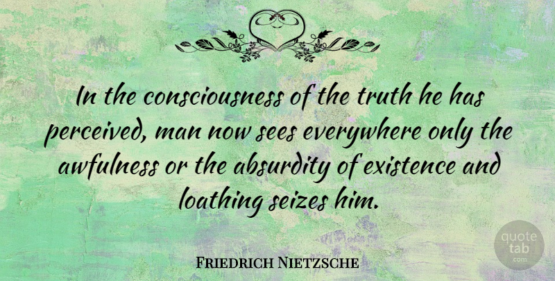 Friedrich Nietzsche Quote About Men, Loathing, Existentialism: In The Consciousness Of The...