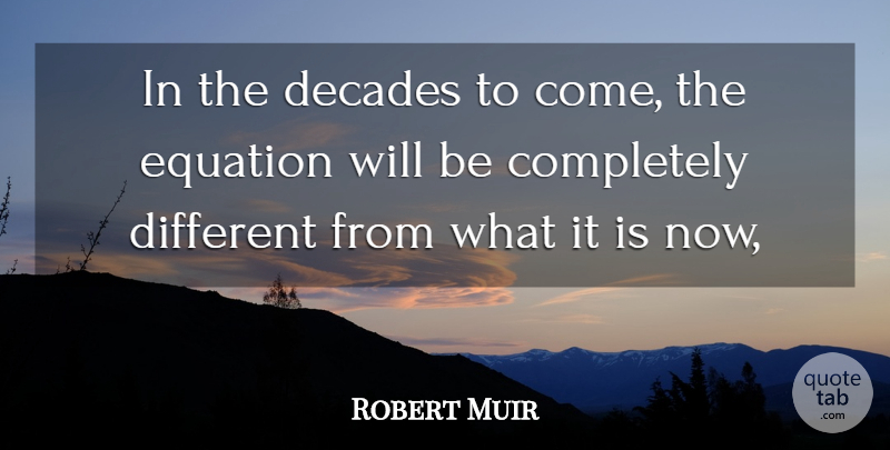 Robert Muir Quote About Decades, Equation: In The Decades To Come...