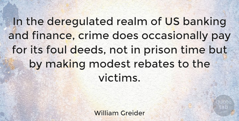 William Greider Quote About Prison Time, Banking, Deeds: In The Deregulated Realm Of...