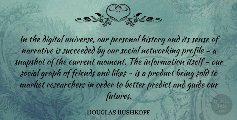 Douglas Rushkoff Quote About Order, Networking, Snapshots: In The Digital Universe Our...