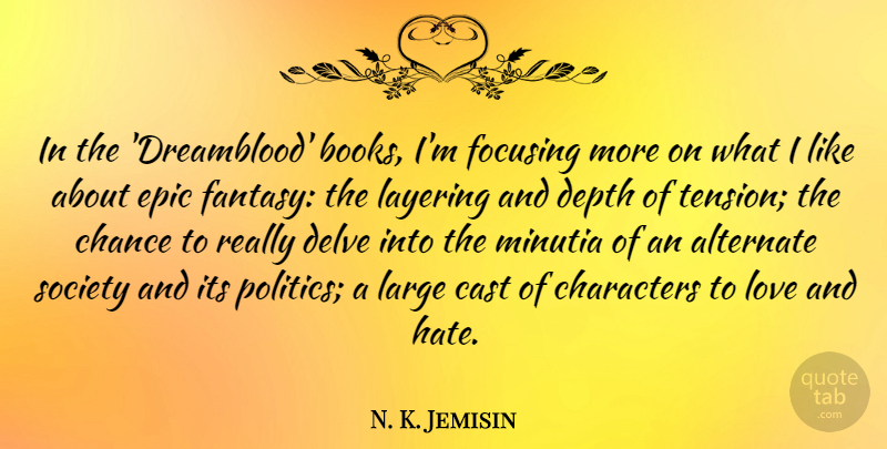 N. K. Jemisin Quote About Alternate, Cast, Chance, Characters, Depth: In The Dreamblood Books Im...