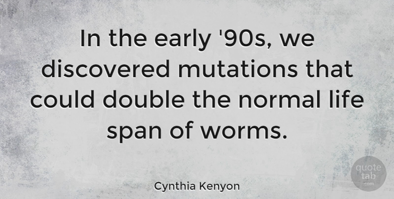 Cynthia Kenyon Quote About Normal, Mutation, Worms: In The Early 90s We...