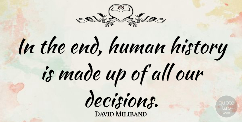David Miliband Quote About Decision, Ends, Made: In The End Human History...