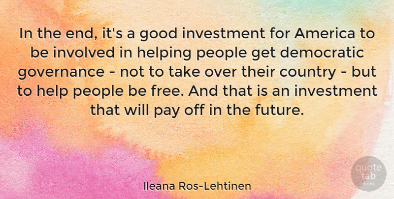 Ileana Ros-Lehtinen Quote About America, Country, Democratic, Future, Good: In The End Its A...