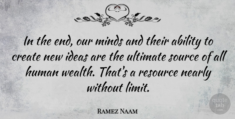 Ramez Naam Quote About Ability, Human, Minds, Nearly, Resource: In The End Our Minds...