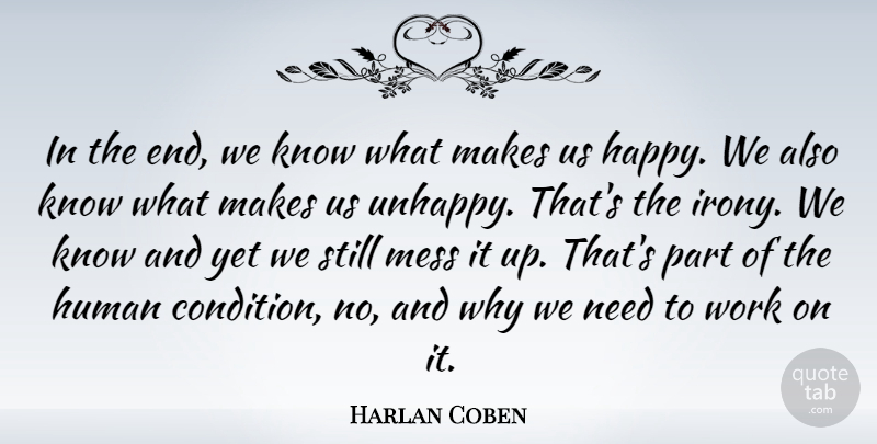 Harlan Coben Quote About Unhappy, Needs, Irony: In The End We Know...