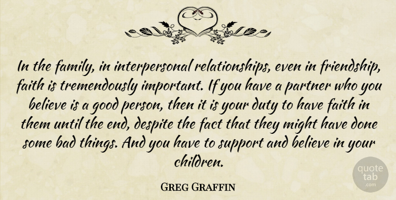 Greg Graffin Quote About Bad, Believe, Despite, Duty, Fact: In The Family In Interpersonal...