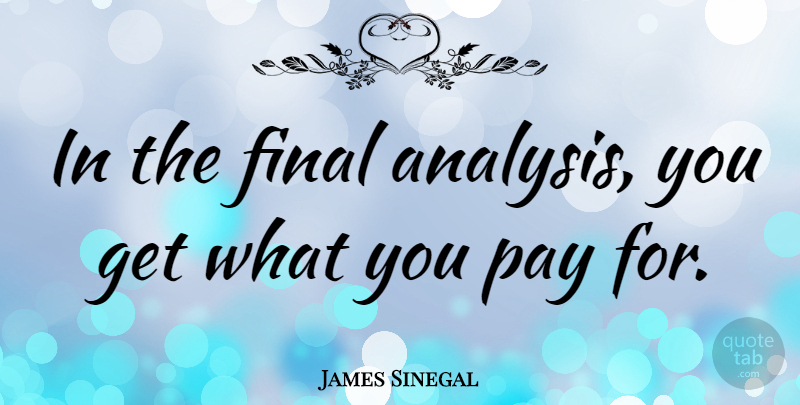 James Sinegal Quote About Pay, Finals, Analysis: In The Final Analysis You...