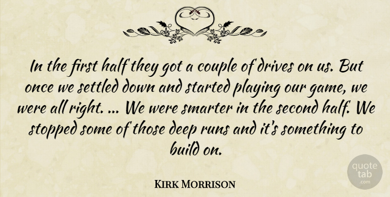 Kirk Morrison Quote About Build, Couple, Deep, Drives, Half: In The First Half They...