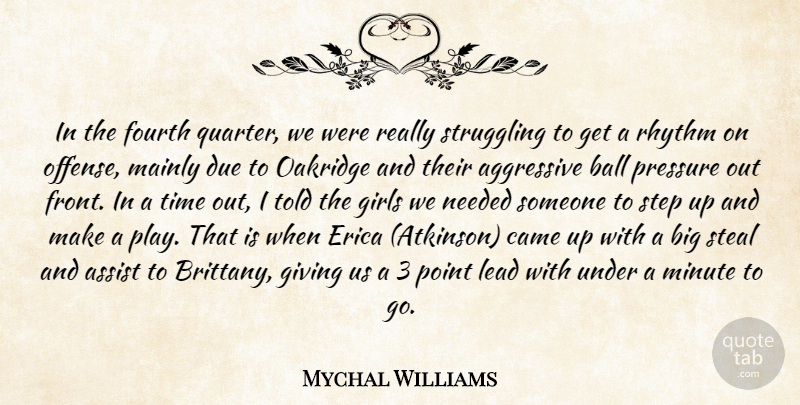 Mychal Williams Quote About Aggressive, Assist, Ball, Came, Due: In The Fourth Quarter We...