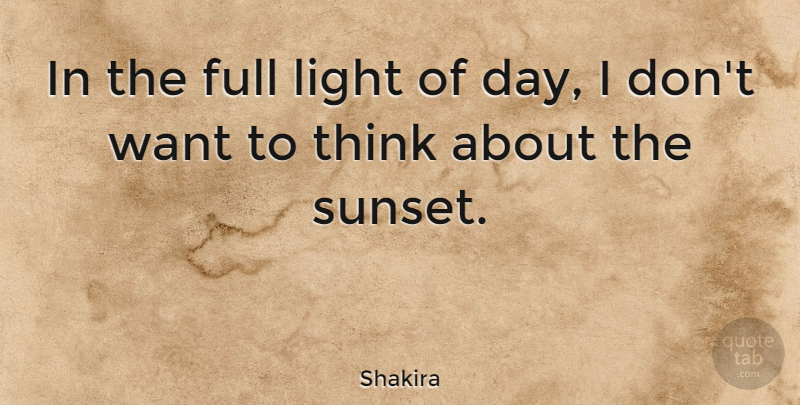 Shakira Quote About Sunset, Thinking, Light: In The Full Light Of...