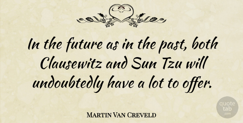 Martin Van Creveld Quote About Past, Sun, Offers: In The Future As In...