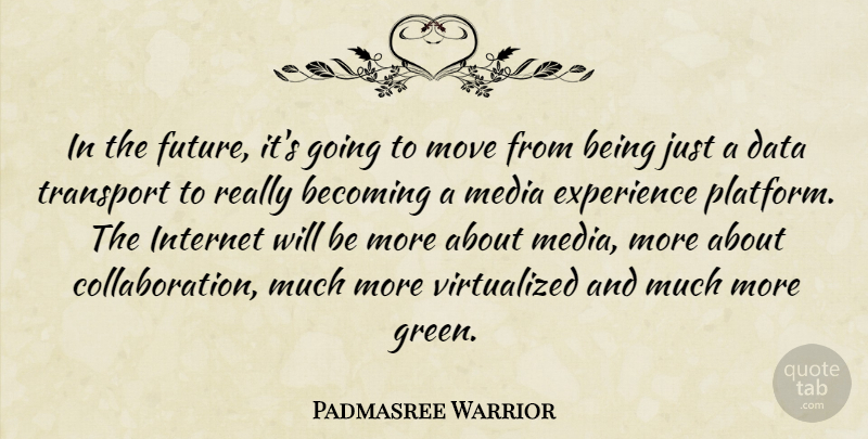Padmasree Warrior Quote About Becoming, Data, Experience, Future, Internet: In The Future Its Going...