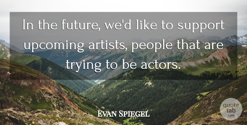 Evan Spiegel Quote About Future, People, Trying: In The Future Wed Like...