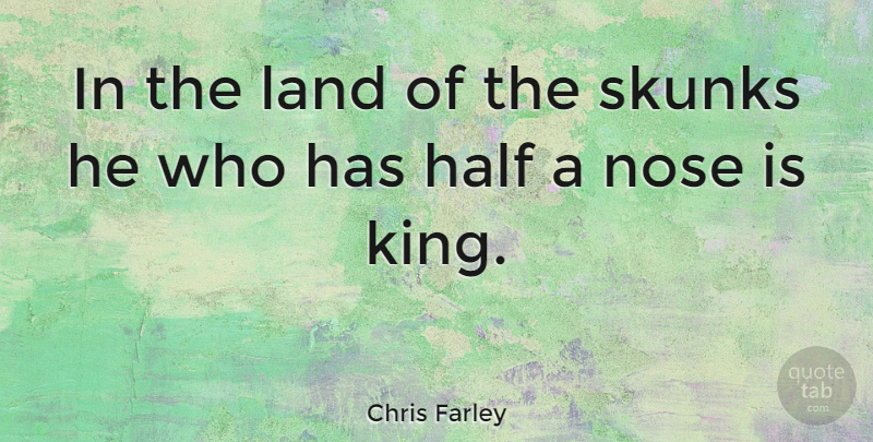 Chris Farley Quote About Kings, Land, Half: In The Land Of The...
