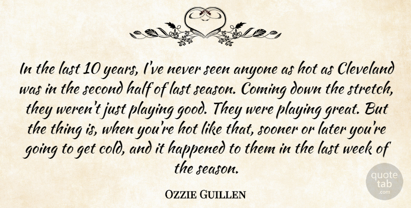 Ozzie Guillen Quote About Anyone, Cleveland, Coming, Half, Happened: In The Last 10 Years...