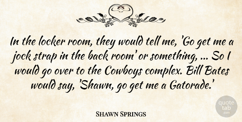 Shawn Springs Quote About Bill, Cowboys, Jock, Locker: In The Locker Room They...