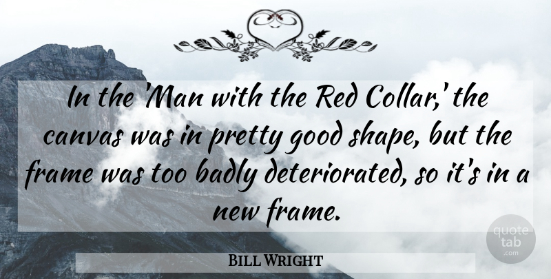 Bill Wright Quote About Badly, Canvas, Frame, Good, Red: In The Man With The...