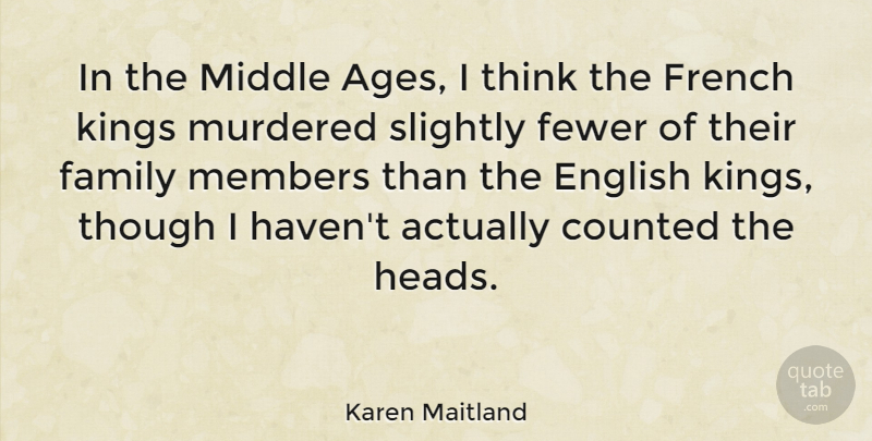 Karen Maitland Quote About Counted, English, Family, Fewer, French: In The Middle Ages I...