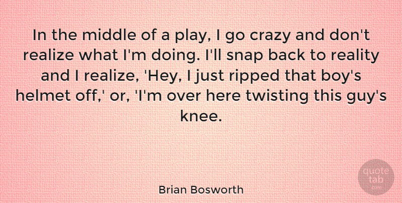 Brian Bosworth Quote About Crazy, Boys, Reality: In The Middle Of A...
